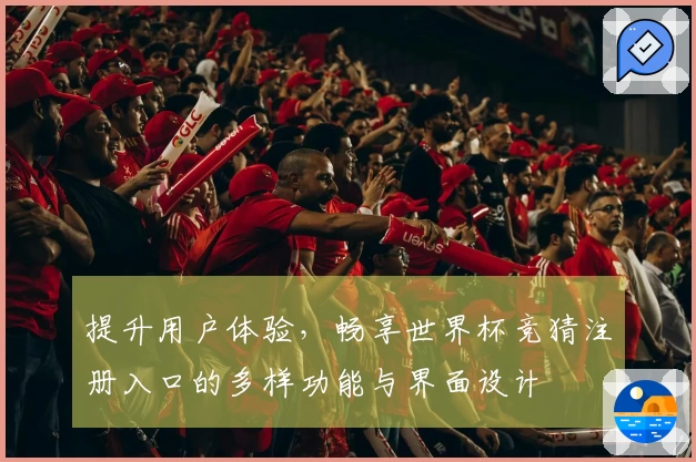 提升用户体验，畅享世界杯竞猜注册入口的多样功能与界面设计